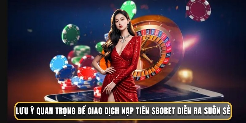 Lưu ý quan trọng để giao dịch nạp tiền Sbobet diễn ra suôn sẻ