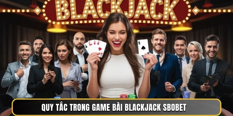 Quy tắc trong game bài BlackJack Sbobet