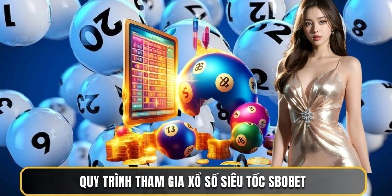 Quy trình tham gia xổ số siêu tốc Sbobet