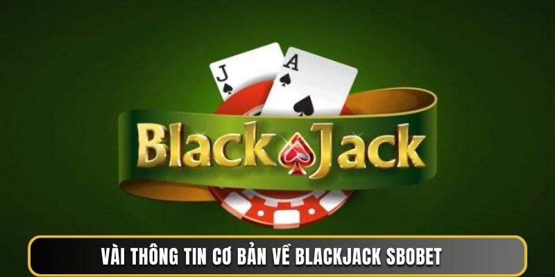 Vài thông tin cơ bản về BlackJack Sbobet